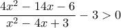 \displaystyle{ \frac{4x^2-14x-6}{x^2-4x+3}-3>0}
