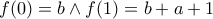 \displaystyle{ f(0)=b \wedge f(1)=b+a+1 }