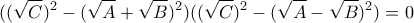 \displaystyle{((\sqrt{C})^2-(\sqrt{A}+\sqrt{B})^2)((\sqrt{C})^2-(\sqrt{A}-\sqrt{B})^2)=0}