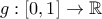 \displaystyle{g: \left[ {0,1} \right] \to \mathbb{R}}