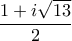 \displaystyle{ 
\frac{{1 + i\sqrt {13} }}{2} 
}