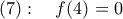 \diplaystyle (7): \ \ \  f(4)=0