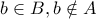 b\in B , b\notin A