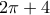 \displaystyle{2\pi +4}