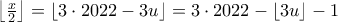 \left\lfloor \frac{x}{2} \right\rfloor=\left\lfloor 3 \cdot 2022-3u \right\rfloor=3 \cdot 2022- \left \lfloor 3u \right \rfloor-1