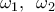 \displaystyle{\omega _1 ,\,\,\,\omega _2 }
