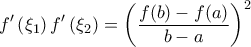 \displaystyle{ f{'}\left( \xi_1\right)  f{'}\left( \xi_2\right) =\left( \frac{f(b)-f(a)}{b-a}       \right)^2 }