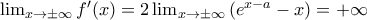 \lim_{x\rightarrow \pm \infty }{f}'(x)=2\lim_{x\rightarrow \pm \infty }\left (e^{x-a}-x \right )=+\infty