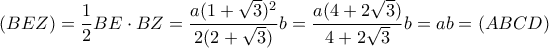 (BEZ) = \dfrac {1}{2} BE \cdot BZ = \dfrac {a(1+\sqrt 3)^2}{2(2+\sqrt 3)} b = \dfrac {a(4+2\sqrt 3)}{4+2\sqrt 3} b = ab = (ABCD)