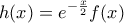 \displaystyle{h(x)=e^{-\frac {x}{2}}f(x)}