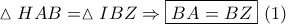 \vartriangle HAB = \vartriangle IBZ \Rightarrow \boxed{BA = BZ}\,\,(1)