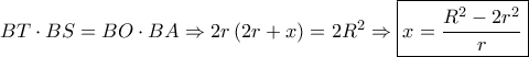 BT \cdot BS = BO \cdot BA \Rightarrow 2r\left( {2r + x} \right) = 2{R^2} \Rightarrow \boxed{x = \frac{{{R^2} - 2{r^2}}}{r}}