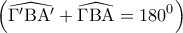 \displaystyle{ 
\left( {\widehat{\Gamma{'}{\rm B}{\rm A}{'}} + \widehat{\Gamma {\rm B}{\rm A}} = 180^0 } \right) 
}
