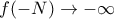 \displaystyle{f(-N)  \to - \infty}