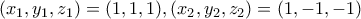 \displaystyle{(x_1,y_1,z_1)=(1,1,1), (x_2,y_2,z_2)=(1,-1,-1)}