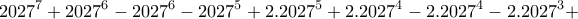 \displaystyle{2027^7 + 2027^6 - 2027^6 - 2027^5 +2. 2027^5 + 2. 2027^4 - 2. 2027^4 - 2. 2027^3 +} \displaystyle{2027^7 + 2027^6 - 2027^6 - 2027^5 +2. 2027^5 + 2. 2027^4 - 2. 2027^4 - 2. 2027^3 +}
