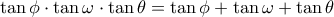 \tan\phi\cdot\tan\omega\cdot \tan\theta=\tan\phi+\tan\omega+ \tan\theta