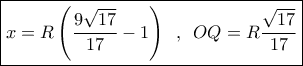 \boxed{x = R\left( {\frac{{9\sqrt {17} }}{{17}} - 1} \right)\,\,\,,\,\,\,OQ = R\frac{{\sqrt {17} }}{{17}}}