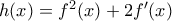 h(x)=f^2(x )+2{f}'(x) h(x)=f^2(x )+2{f}'(x)