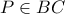 \displaystyle{P\in BC}