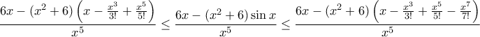 \displaystyle{ \frac{{6x - ({x^2}+6)\left(x - \frac {x^3}{3!} + \frac {x^5}{5!} \right)}}{{{x^5}}} \le \frac{{6x - ({x^2}+6)\sin x}}{{{x^5}}} \le \frac{{6x - ({x^2}+6)\left(x - \frac {x^3}{3!} + \frac {x^5}{5!} - \frac {x^7}{7!} \right)}}{{{x^5}}} } \displaystyle{ \frac{{6x - ({x^2}+6)\left(x - \frac {x^3}{3!} + \frac {x^5}{5!} \right)}}{{{x^5}}} \le \frac{{6x - ({x^2}+6)\sin x}}{{{x^5}}} \le \frac{{6x - ({x^2}+6)\left(x - \frac {x^3}{3!} + \frac {x^5}{5!} - \frac {x^7}{7!} \right)}}{{{x^5}}} }