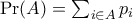 \Pr(A) = \sum_{i \in A}p_i