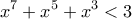 \displaystyle x^7+x^5+x^3< 3