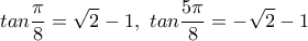 \displaystyle{tan\frac{\pi}{8}=\sqrt{2}-1,~tan\frac{5\pi}{8}=-\sqrt{2}-1}