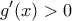 \displaystyle g'(x)>0