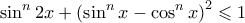 \displaystyle \sin^{n}2x+\left ( \sin^{n}x-\cos^{n}x \right )^{2}\leqslant 1