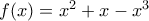 f(x)=x^2+x-x^3