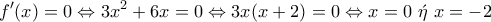 \displaystyle{f'(x)=0\Leftrightarrow 3x^2+6x=0\Leftrightarrow 3x(x+2)=0\Leftrightarrow x=0~\acute{\eta}~x=-2}
