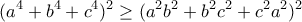 \displaystyle{(a^{4}+b^{4}+c^{4})^{2}\geq(a^{2}b^{2}+b^{2}c^{2}+c^{2}a^{2})^{2}}