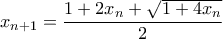 \displaystyle{x_{n+1}=\frac{1+2x_n+\sqrt{1+4x_n}}{2}}