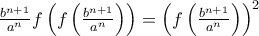 \frac{b^{n+1}}{a^{n}}f\left( f \left(  \frac{b^{n+1}}{a^{n}} \right) \right) = \left(  f \left(  \frac{b^{n+1}}{a^{n}} \right)  \right)^2\,\,