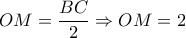 OM=\dfrac{BC}{2}\Rightarrow OM=2
