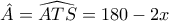 \displaystyle{\hat{A}=\widehat{ATS}=180-2x}