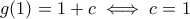 \displaystyle{g(1)=1+c\iff c=1}