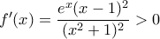 f'(x)=\dfrac{e^x(x-1)^2}{(x^2 +1)^2} >0 f'(x)=\dfrac{e^x(x-1)^2}{(x^2 +1)^2} >0