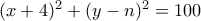 (x + 4)^2 + (y - n)^2 = 100