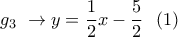 {g_3}\,\, \to y = \dfrac{1}{2}x - \dfrac{5}{2}\,\,\,\left( 1 \right)