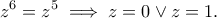 \displaystyle{z^6=z^5\implies z=0\vee z=1.} \displaystyle{z^6=z^5\implies z=0\vee z=1.}