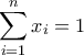 \displaystyle{\sum_{i=1}^{n} x_{i}=1}