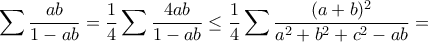 \displaystyle{\sum \frac{ab}{1-ab}=\frac{1}{4}\sum \frac{4ab}{1-ab}\leq \frac{1}{4}\sum \frac{(a+b)^2}{a^2+b^2+c^2-ab}=} \displaystyle{\sum \frac{ab}{1-ab}=\frac{1}{4}\sum \frac{4ab}{1-ab}\leq \frac{1}{4}\sum \frac{(a+b)^2}{a^2+b^2+c^2-ab}=}