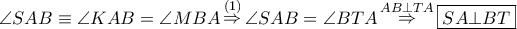 \angle SAB \equiv \angle KAB = \angle MBA\mathop  \Rightarrow \limits^{\left( 1 \right)} \angle SAB = \angle BTA\mathop  \Rightarrow \limits^{AB \bot TA} \boxed{SA \bot BT}