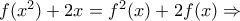 f(x^2)+2x=f^2(x)+2f(x)\Rightarrow