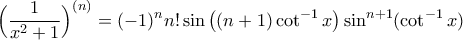 \displaystyle\Big(\frac{1}{x^{2}+1}\Big)^{(n)}=(-1)^{n}n!\sin\big((n+1)\cot^{-1}x\big)\sin^{n+1}(\cot^{-1}x)