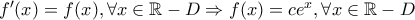 f^\prime(x)=f(x), \forall x\in \mathbb{R}-D \Rightarrow f(x)=ce^x, \forall x\in \mathbb{R}-D