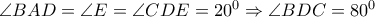 \angle BAD= \angle E= \angle CDE=20^0 \Rightarrow \angle BDC=80^0 \angle BAD= \angle E= \angle CDE=20^0 \Rightarrow \angle BDC=80^0