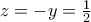 z=-y=\frac{1}{2}